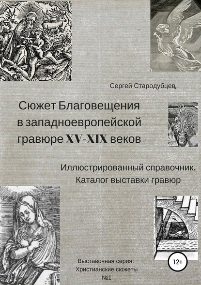 Сюжет Благовещения в западно-европейской гравюре XV-XIX вв: иллюстрированный справочник; каталог выставки гравюр - Сергей Стародубцев