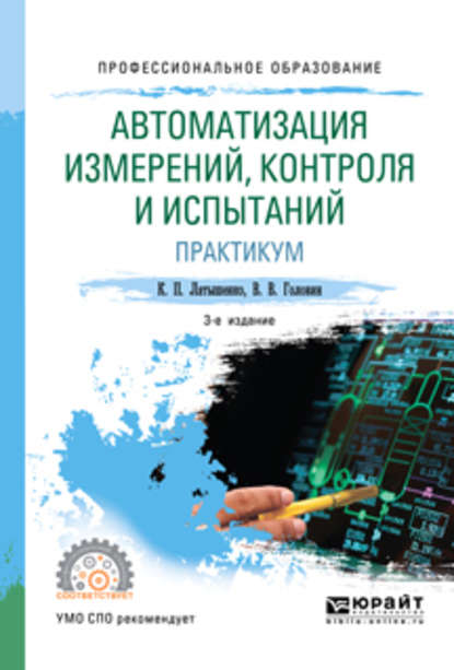 Автоматизация измерений, контроля и испытаний. Практикум 3-е изд., испр. и доп. Учебное пособие для СПО — К. П. Латышенко