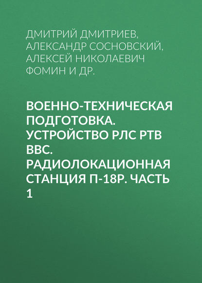 Военно-техническая подготовка. Устройство РЛС РТВ ВВС. Радиолокационная станция П-18Р. Часть 1 - Д. Д. Дмитриев