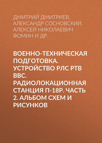 Военно-техническая подготовка. Устройство РЛС РТВ ВВС. Радиолокационная станция П-18Р. Часть 2. Альбом схем и рисунков - Д. Д. Дмитриев