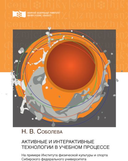 Активные и интерактивные технологии в учебном процессе. На примере Института физической культуры и спорта Сибирского федерального университета - Н. В. Соболева