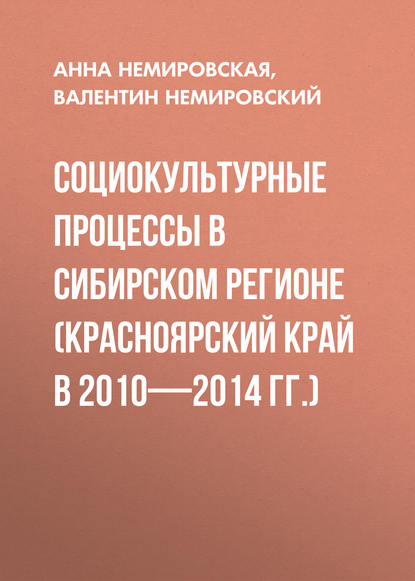 Социокультурные процессы в Сибирском регионе (Красноярский край в 2010-2014 гг.) - Валентин Немировский