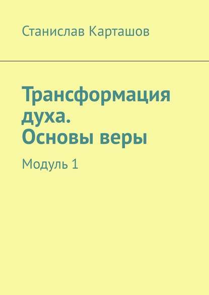 Трансформация духа. Основы веры. Модуль 1 — Станислав Карташов