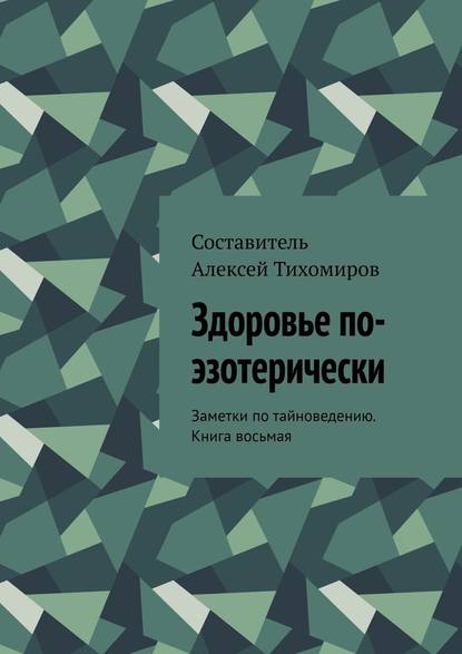 Здоровье по-эзотерически. Заметки по тайноведению. Книга восьмая - Алексей Тихомиров