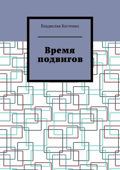 Время подвигов - Владислав Костенко