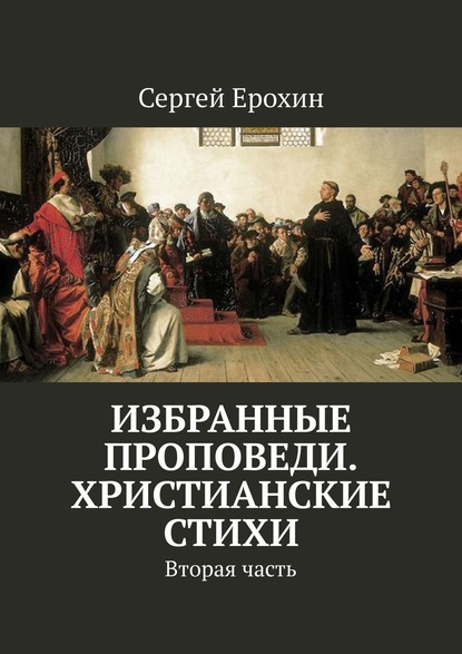 Избранные проповеди. Христианские стихи. Вторая часть — Сергей Ерохин