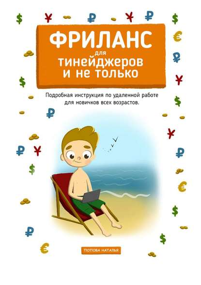 Фриланс для тинейджеров и не только. Подробная инструкция по удаленной работе для новичков всех возрастов - Наталья Попова