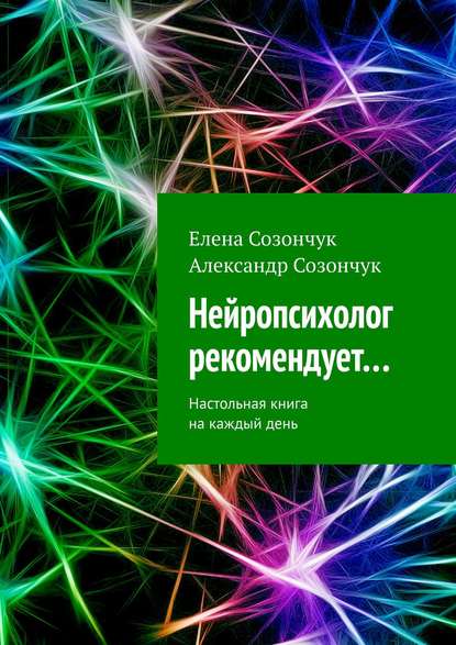 Нейропсихолог рекомендует… Настольная книга на каждый день - Елена Созончук