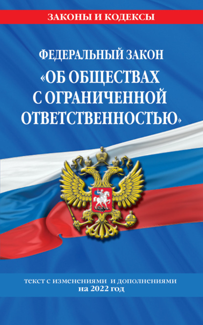 Федеральный закон «Об обществах с ограниченной ответственностью». Текст с изменениями и дополнениями на 2022 год - Группа авторов