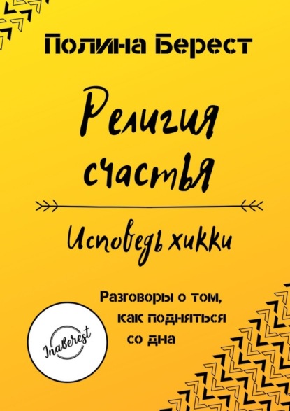 Религия счастья. Исповедь хикки. Разговоры о том, как подняться со дна - Полина Берест