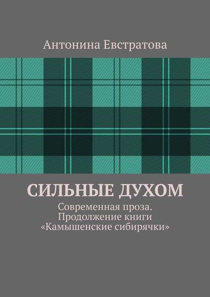 Сильные духом. Современная проза. Продолжение книги «Камышенские сибирячки» - Антонина Ивановна Евстратова