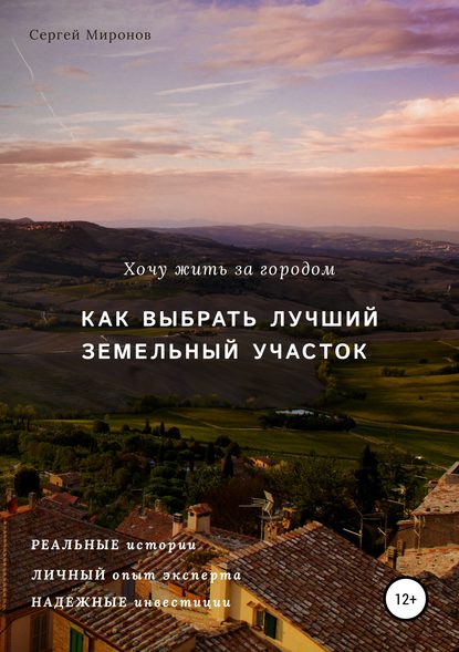 Хочу жить за городом. Как выбрать лучший земельный участок - Сергей Владимирович Миронов