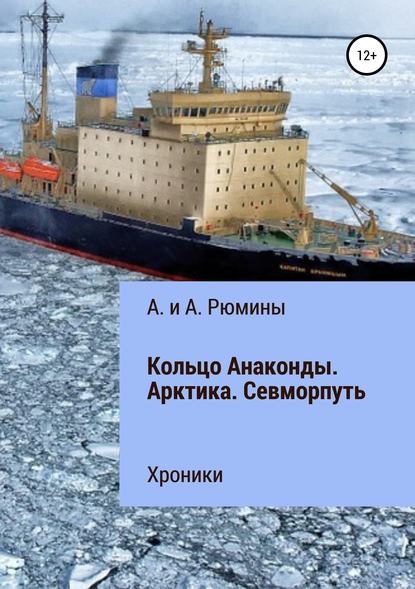 Кольцо Анаконды. Арктика. Севморпуть. Хроники - А. и А. Рюмины