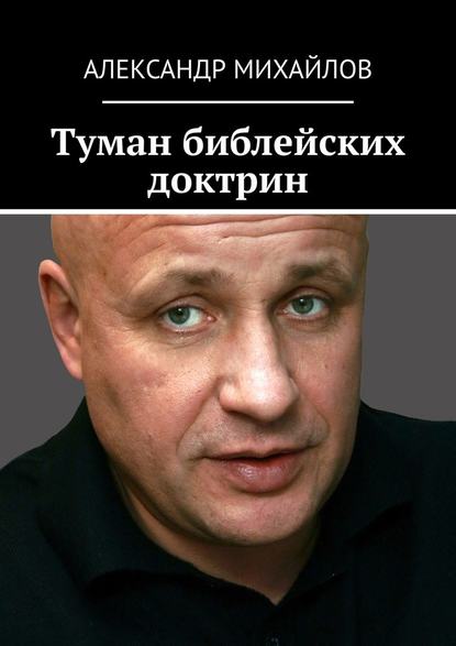 Туман библейских доктрин — Александр Васильевич Михайлов