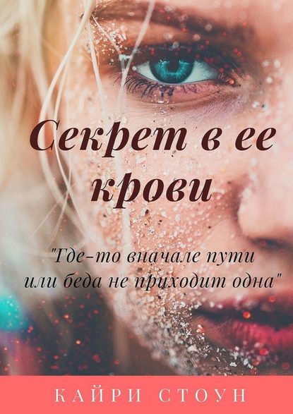 Секрет в ее крови. Где-то в начале пути, или Беда не приходит одна - Кайри Стоун