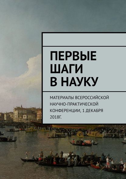 Первые шаги в науку. Материалы Всероссийской научно-практической конференции. 1 декабря 2018г. - Анна Вячеславовна Виневская