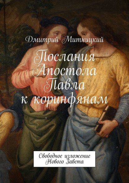 Послания Апостола Павла к коринфянам. Свободное изложение Нового Завета - Дмитрий Митницкий