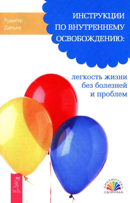 Инструкции по внутреннему освобождению: легкость жизни без болезней и проблем — Рудигер Дальке