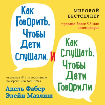 Как говорить, чтобы дети слушали, и как слушать, чтобы дети говорили - Элейн Мазлиш