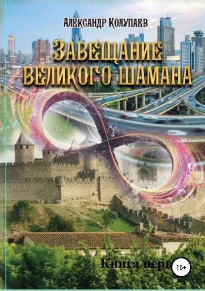 Завещание великого шамана. Книга 1 — Александр Алексеевич Колупаев