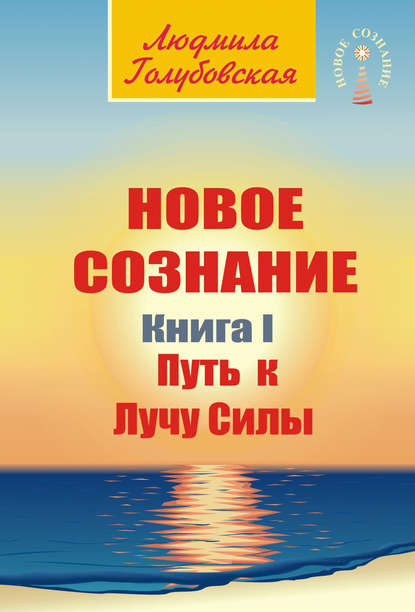 Новое сознание. Книга 1. Путь к Лучу Силы - Людмила Голубовская