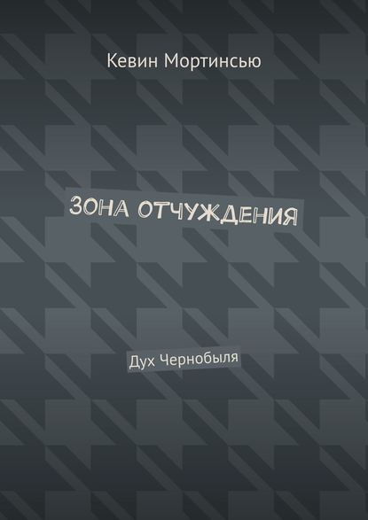 Зона отчуждения. Дух Чернобыля - Кевин Мортинсью