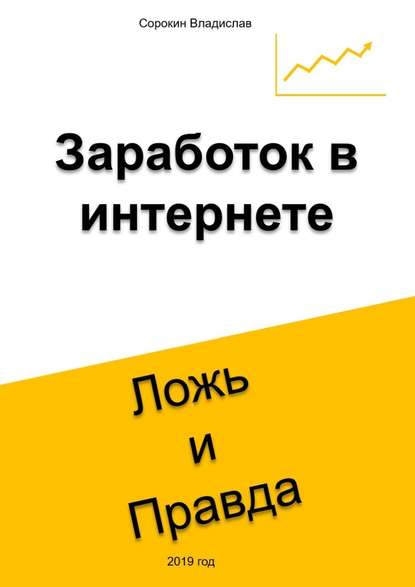 Заработок в интернете. Ложь и Правда - Владислав Сорокин