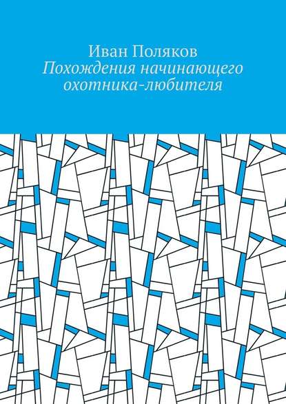 Похождения начинающего охотника-любителя — Иван Поляков