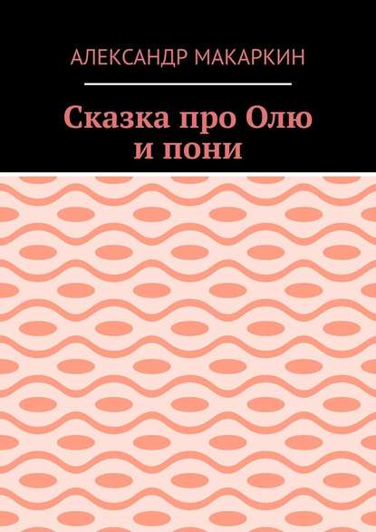 Сказка про Олю и пони - Александр Алексеевич Макаркин