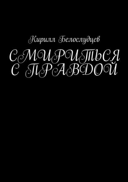 Смириться с правдой - Кирилл Белослудцев