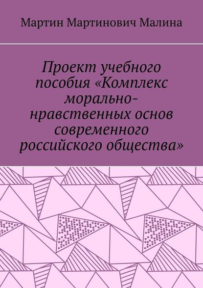 Проект учебного пособия «Комплекс морально-нравственных основ современного российского общества» — Мартин Мартинович Малина