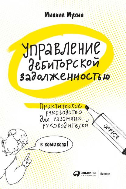 Управление дебиторской задолженностью. Практическое руководство для разумных руководителей - Михаил Мухин