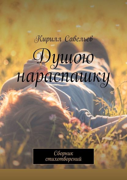 Душою нараспашку. Сборник стихотворений - Кирилл Савельев