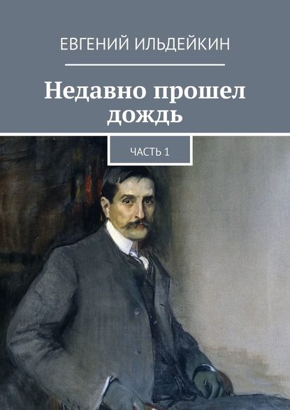 Недавно прошел дождь. Часть 1 - Евгений Николаевич Ильдейкин