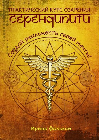 Серендипити. Практический курс озарения. Создай реальность своей мечты! — Ирина Фалькао