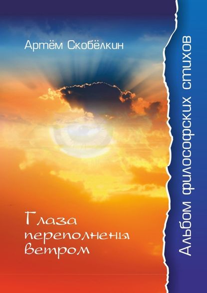 Глаза переполнены ветром. Альбом философских стихов - Артём Сергеевич Скобёлкин