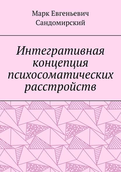 Интегративная концепция психосоматических расстройств — Марк Евгеньевич Сандомирский