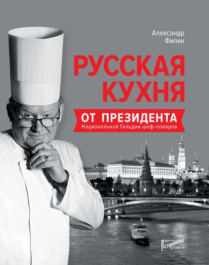 Русская кухня от президента Национальной гильдии шеф-поваров - А. Н. Филин