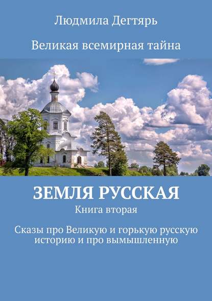 Земля русская. Книга вторая. Сказы про Великую и горькую русскую историю и про вымышленную - Людмила Дегтярь