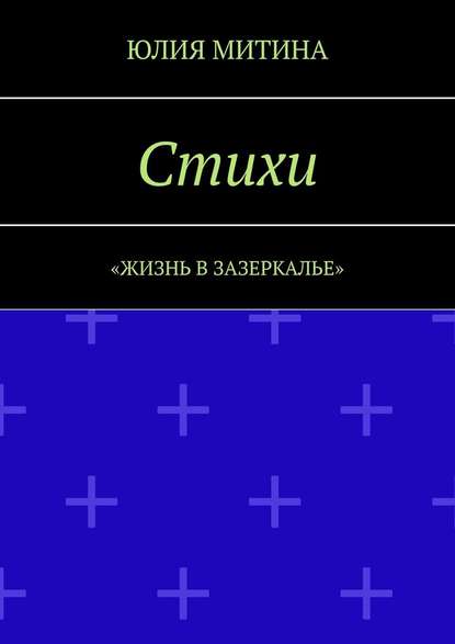 Стихи. Жизнь в Зазеркалье - Юлия Митина