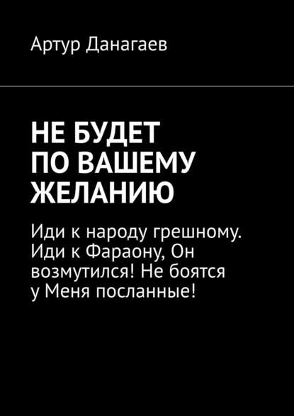 Не будет по вашему желанию — Артур Данагаев