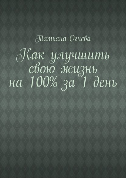 Как улучшить свою жизнь на 100% за 1 день - Татьяна Огнева