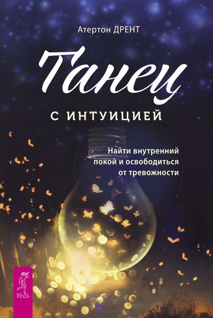 Танец с интуицией. Найти внутренний покой и освободиться от тревожности - Атертон Дрент