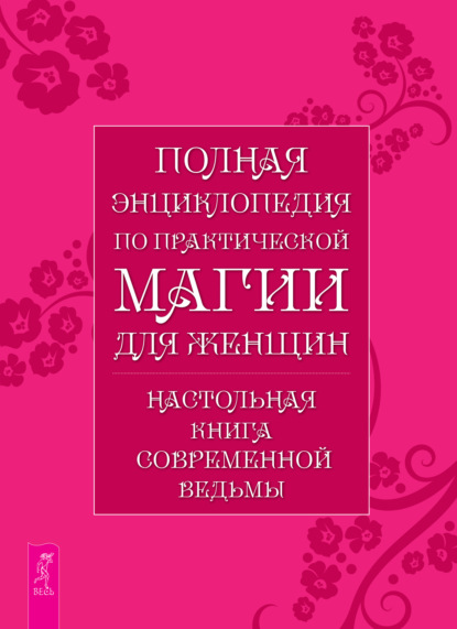 Полная энциклопедия по практической магии для женщин. Настольная книга современной ведьмы - Группа авторов