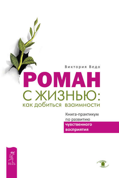 Роман с жизнью: как добиться взаимности. Книга-практикум по развитию чувственного восприятия — Виктория Ведо