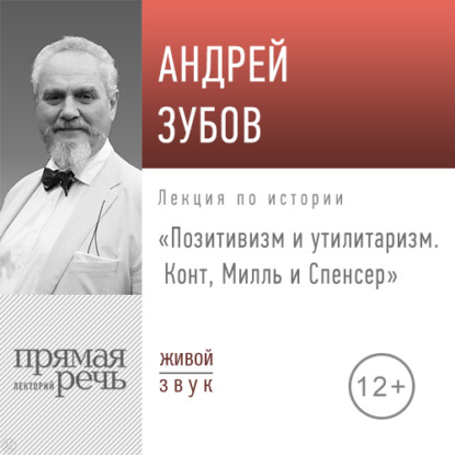 Лекция «Позитивизм и утилитаризм. Конт, Милль и Спенсер» - Андрей Зубов