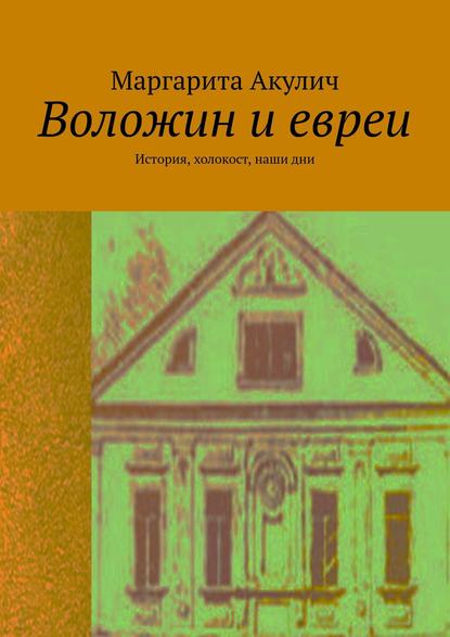 Воложин и евреи. История, холокост, наши дни - Маргарита Акулич