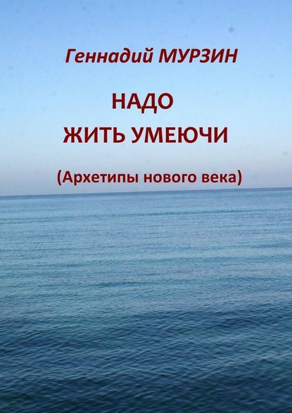 Надо жить умеючи. Архетипы нового века - Геннадий Мурзин