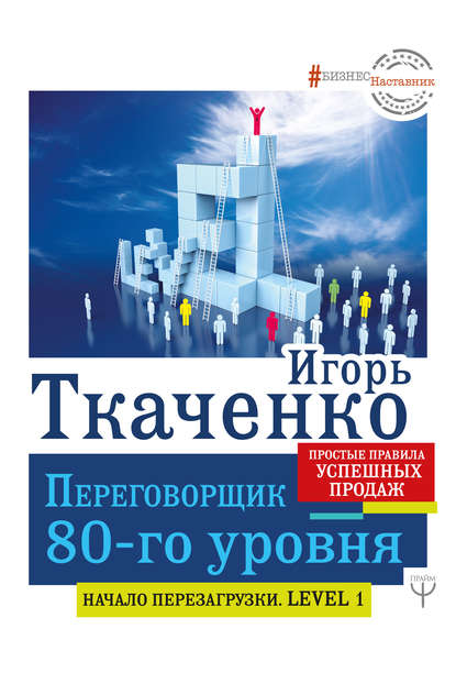 Переговорщик 80-го уровня. Простые правила успешных продаж — Игорь Ткаченко