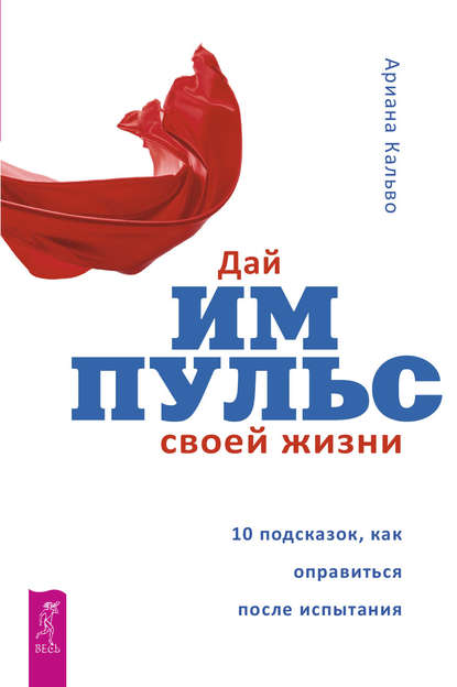 Дай импульс своей жизни. 10 подсказок, как оправиться после испытания - Ариана Кальво